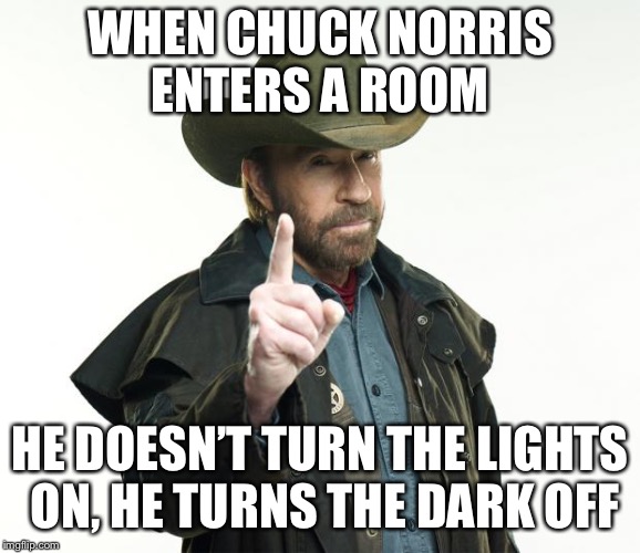 You don’t find Chuck Norris, Chuck Norris finds you | WHEN CHUCK NORRIS ENTERS A ROOM; HE DOESN’T TURN THE LIGHTS ON, HE TURNS THE DARK OFF | image tagged in memes,chuck norris finger,chuck norris | made w/ Imgflip meme maker