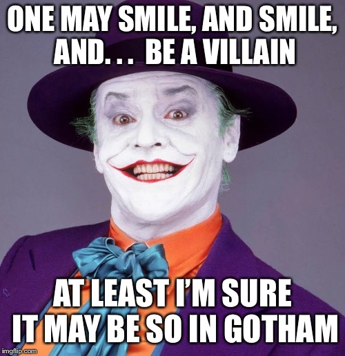 Hamlet + Batman? | ONE MAY SMILE, AND SMILE, AND. . .  BE A VILLAIN; AT LEAST I’M SURE IT MAY BE SO IN GOTHAM | image tagged in jack nicholson joker | made w/ Imgflip meme maker