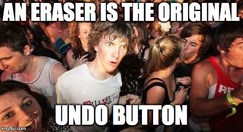 Sudden Clarity Clarence Meme | AN ERASER IS THE ORIGINAL; UNDO BUTTON | image tagged in memes,sudden clarity clarence | made w/ Imgflip meme maker