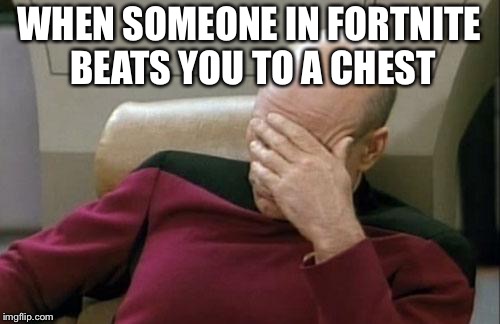 I feel sorry for people who have had this happen to them | WHEN SOMEONE IN FORTNITE BEATS YOU TO A CHEST | image tagged in memes,captain picard facepalm | made w/ Imgflip meme maker