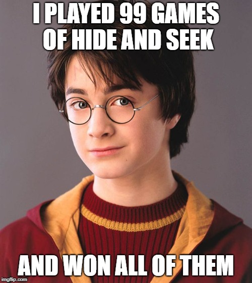 Harry Potter | I PLAYED 99 GAMES OF HIDE AND SEEK; AND WON ALL OF THEM | image tagged in harry potter | made w/ Imgflip meme maker