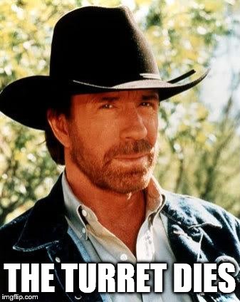 Chuck Norris Meme | THE TURRET DIES | image tagged in memes,chuck norris | made w/ Imgflip meme maker