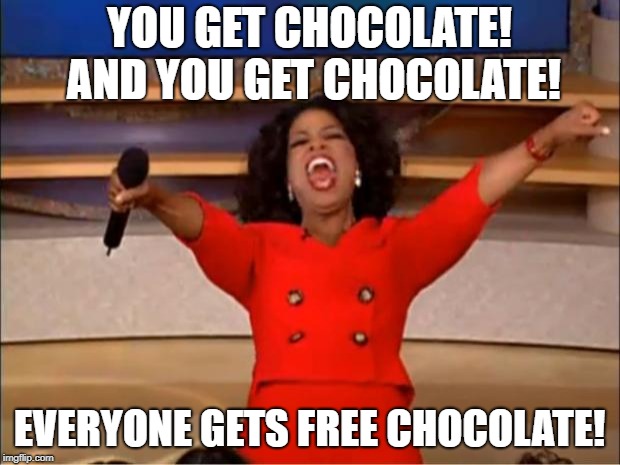 Oprah You Get A | YOU GET CHOCOLATE! AND YOU GET CHOCOLATE! EVERYONE GETS FREE CHOCOLATE! | image tagged in memes,oprah you get a | made w/ Imgflip meme maker
