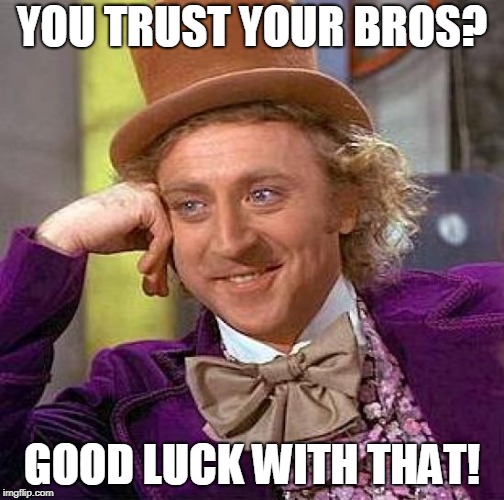 Creepy Condescending Wonka Meme | YOU TRUST YOUR BROS? GOOD LUCK WITH THAT! | image tagged in memes,creepy condescending wonka | made w/ Imgflip meme maker