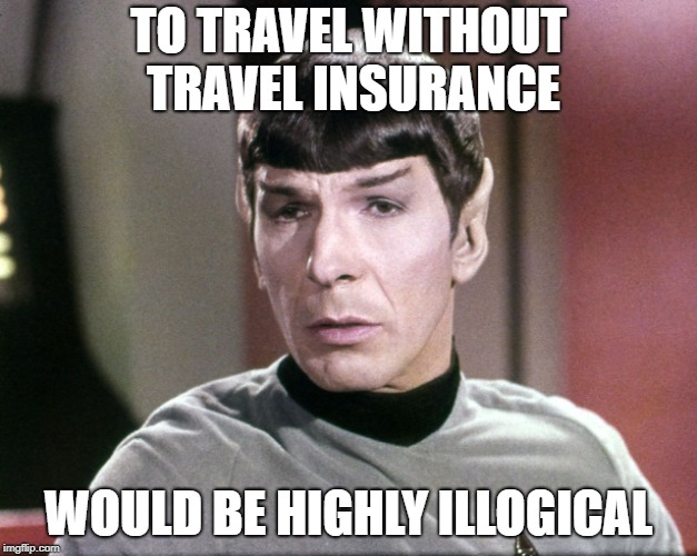 TO TRAVEL WITHOUT TRAVEL INSURANCE; WOULD BE HIGHLY ILLOGICAL | made w/ Imgflip meme maker
