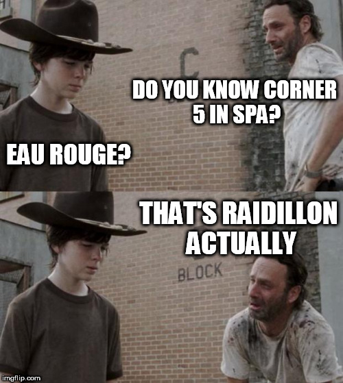 Rick and Carl Meme | DO YOU KNOW CORNER 5 IN SPA? EAU ROUGE? THAT'S RAIDILLON ACTUALLY | image tagged in memes,rick and carl | made w/ Imgflip meme maker