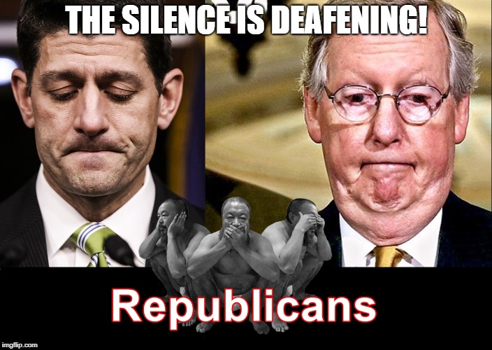 Deafening Silence from Republican Leadership | THE SILENCE IS DEAFENING! | image tagged in republicans,donald trump,trump | made w/ Imgflip meme maker