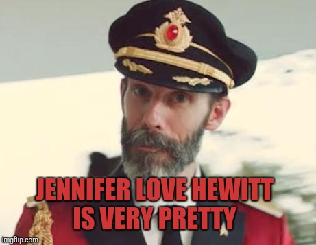 Captain Obvious | JENNIFER LOVE HEWITT IS VERY PRETTY | image tagged in captain obvious,jbmemegeek,jennifer love hewitt | made w/ Imgflip meme maker