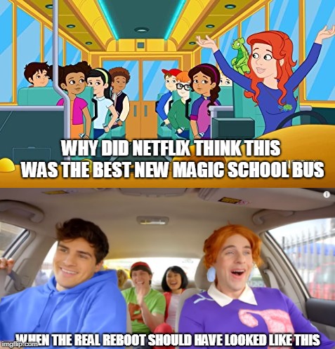THE REAL MAGIC SCHOOL BUS REBOOT | WHY DID NETFLIX THINK THIS WAS THE BEST NEW MAGIC SCHOOL BUS; WHEN THE REAL REBOOT SHOULD HAVE LOOKED LIKE THIS | image tagged in magic school bus,smosh,funny,memes | made w/ Imgflip meme maker