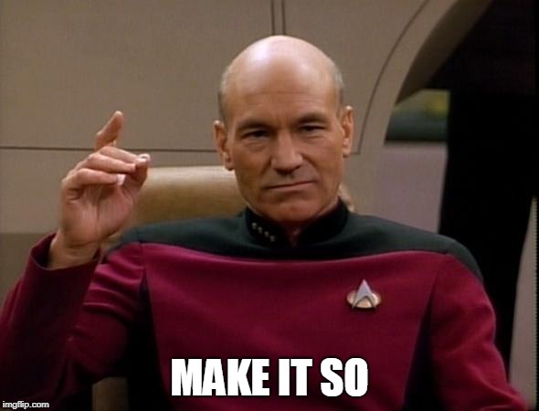 Picard Make it so | MAKE IT SO | image tagged in picard make it so | made w/ Imgflip meme maker