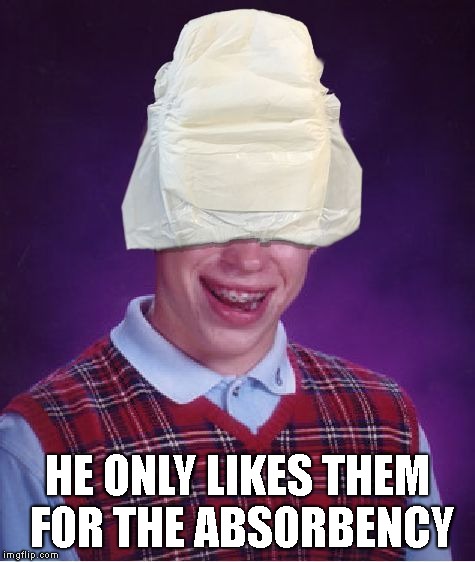 HE ONLY LIKES THEM FOR THE ABSORBENCY | made w/ Imgflip meme maker