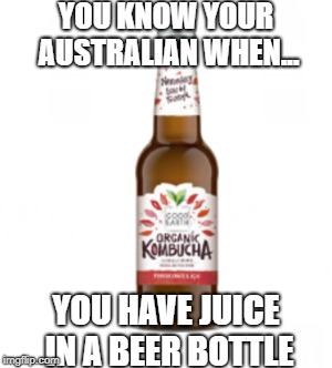 YOU KNOW YOUR AUSTRALIAN WHEN... YOU HAVE JUICE IN A BEER BOTTLE | image tagged in iga,memes,beer,straya,aussie,juice | made w/ Imgflip meme maker