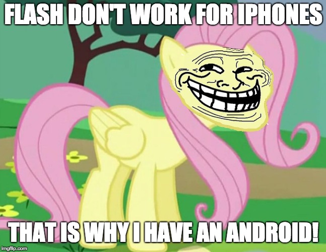 Fluttertroll | FLASH DON'T WORK FOR IPHONES THAT IS WHY I HAVE AN ANDROID! | image tagged in fluttertroll | made w/ Imgflip meme maker
