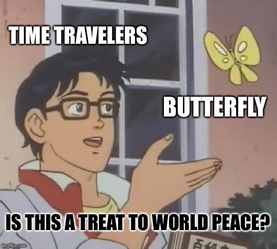 Is This A Pigeon Meme | TIME TRAVELERS; BUTTERFLY; IS THIS A TREAT TO WORLD PEACE? | image tagged in memes,is this a pigeon | made w/ Imgflip meme maker