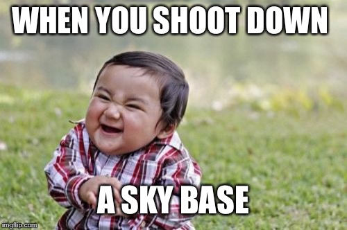 Evil Toddler Meme | WHEN YOU SHOOT DOWN; A SKY BASE | image tagged in memes,evil toddler | made w/ Imgflip meme maker