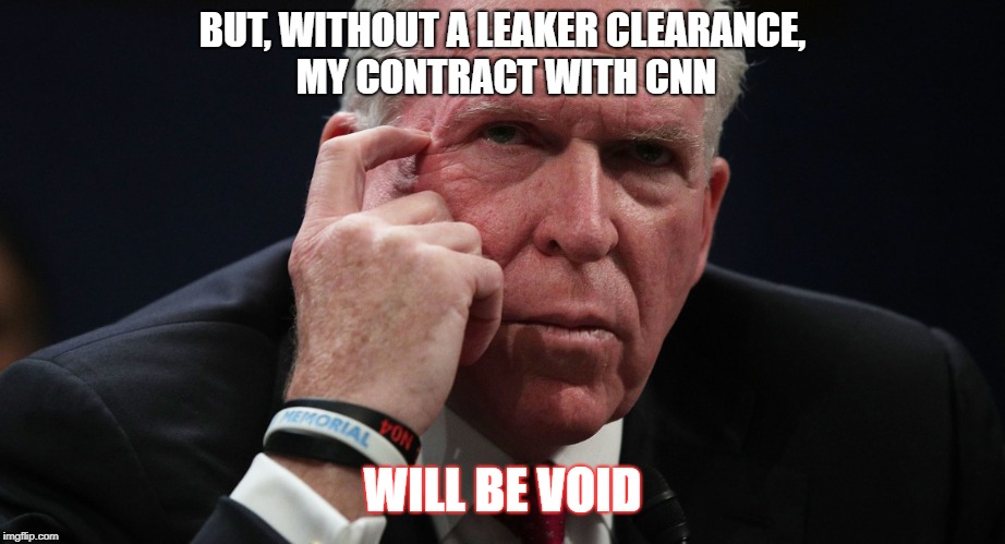 John Brennan | BUT, WITHOUT A LEAKER CLEARANCE, MY CONTRACT WITH CNN; WILL BE VOID | image tagged in brennan,security,clearance | made w/ Imgflip meme maker