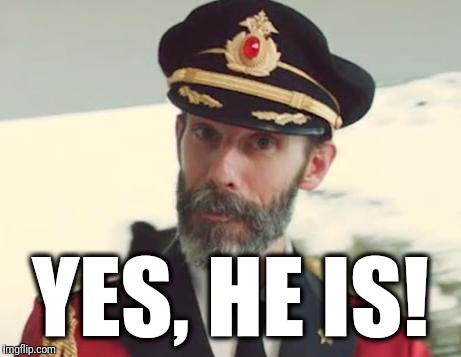 Captain Obvious | YES, HE IS! | image tagged in captain obvious | made w/ Imgflip meme maker