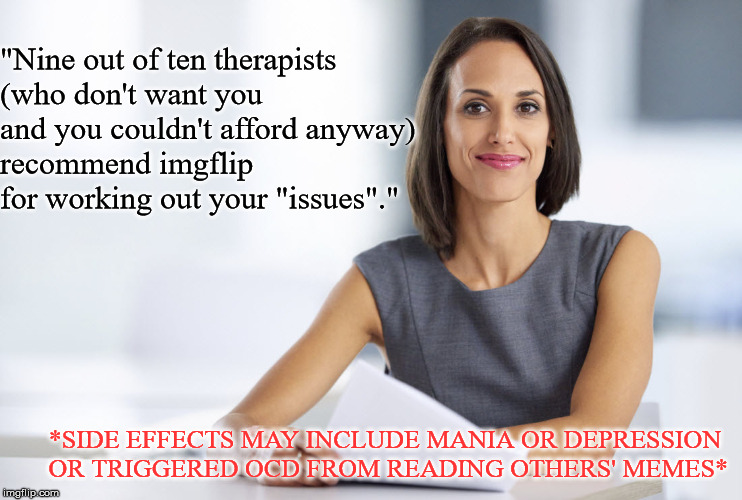 Successful businesswoman | "Nine out of ten therapists (who don't want you and you couldn't afford anyway)  recommend imgflip for working out your "issues"." *SIDE EFF | image tagged in successful businesswoman | made w/ Imgflip meme maker