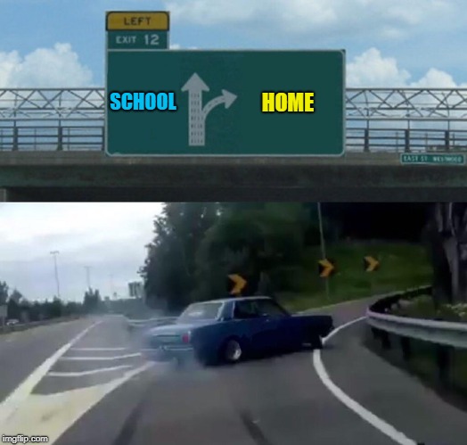 School V. Home | SCHOOL; HOME | image tagged in memes,left exit 12 off ramp,school sucks,home,right turn,no school | made w/ Imgflip meme maker
