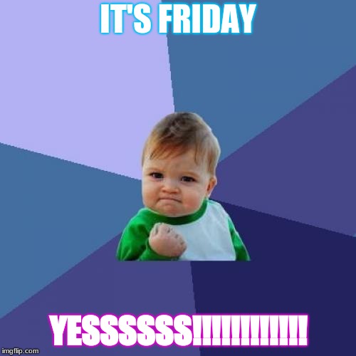 Success Kid | IT'S FRIDAY; YESSSSSS!!!!!!!!!!!! | image tagged in memes,success kid | made w/ Imgflip meme maker