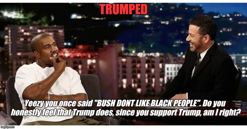 Gold Digger  | TRUMPED | image tagged in kanye west,donald trump approves,political meme,jimmy kimmel | made w/ Imgflip meme maker