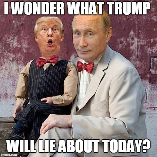 Trump is Putin's Dummy | I WONDER WHAT TRUMP; WILL LIE ABOUT TODAY? | image tagged in trump,dummy,putin | made w/ Imgflip meme maker