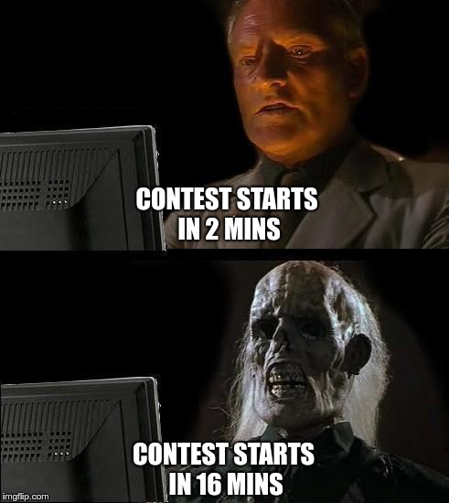 Still Waiting | CONTEST STARTS IN 2 MINS; CONTEST STARTS IN 16 MINS | image tagged in still waiting | made w/ Imgflip meme maker