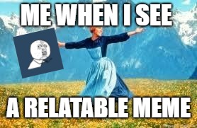 Look At All These Meme | ME WHEN I SEE; A RELATABLE MEME | image tagged in memes,look at all these | made w/ Imgflip meme maker