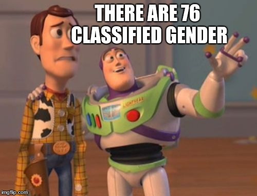 X, X Everywhere | THERE ARE 76 CLASSIFIED GENDER | image tagged in memes,x x everywhere | made w/ Imgflip meme maker