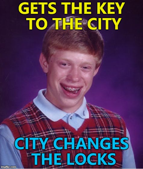 Then they moved :) | GETS THE KEY TO THE CITY; CITY CHANGES THE LOCKS | image tagged in memes,bad luck brian,key to the city | made w/ Imgflip meme maker