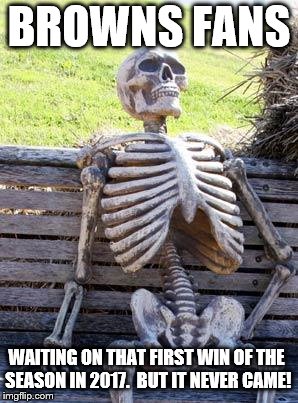 Waiting Skeleton | BROWNS FANS; WAITING ON THAT FIRST WIN OF THE SEASON IN 2017.  BUT IT NEVER CAME! | image tagged in memes,waiting skeleton,cleveland browns | made w/ Imgflip meme maker