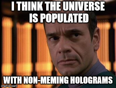 VoyagerDoctor | I THINK THE UNIVERSE IS POPULATED WITH NON-MEMING HOLOGRAMS | image tagged in voyagerdoctor | made w/ Imgflip meme maker