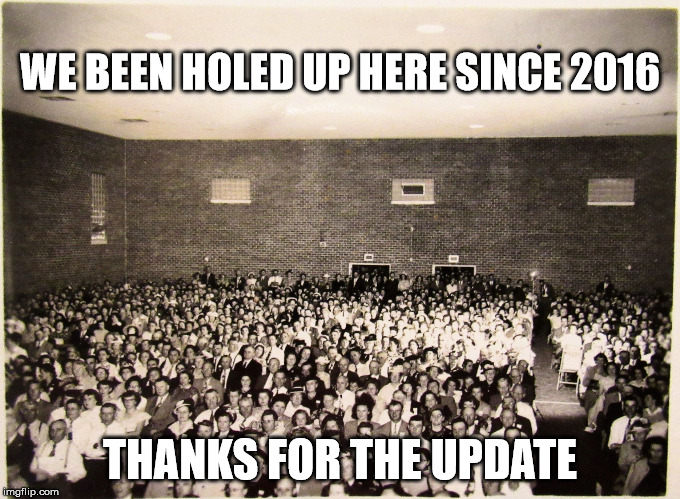 All my memes' Fans | WE BEEN HOLED UP HERE SINCE 2016 THANKS FOR THE UPDATE | image tagged in all my memes' fans | made w/ Imgflip meme maker