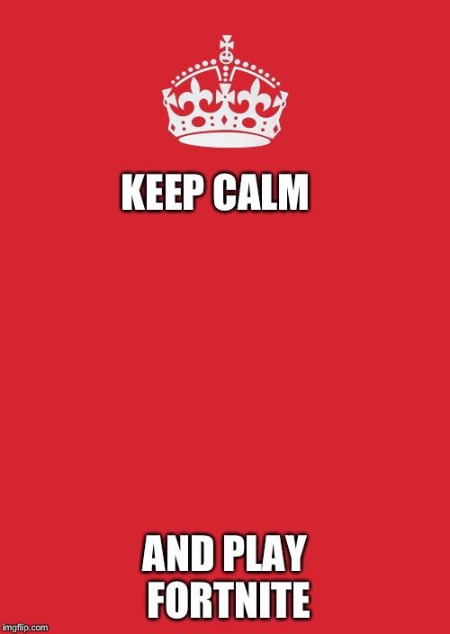 Keep Calm And Carry On Red Meme | KEEP CALM; AND PLAY FORTNITE | image tagged in memes,keep calm and carry on red | made w/ Imgflip meme maker