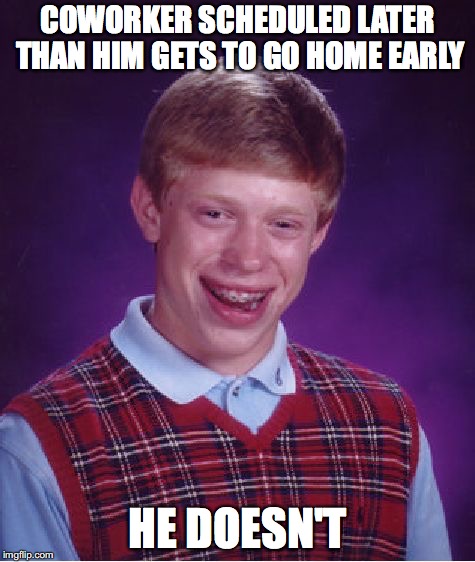 Bad Luck Brian Meme | COWORKER SCHEDULED LATER THAN HIM GETS TO GO HOME EARLY; HE DOESN'T | image tagged in memes,bad luck brian,work,coworkers | made w/ Imgflip meme maker