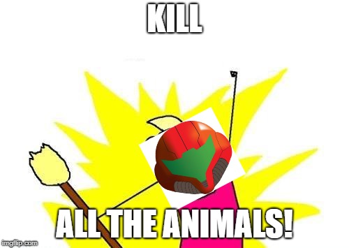 X All The Y Meme | KILL; ALL THE ANIMALS! | image tagged in memes,x all the y | made w/ Imgflip meme maker