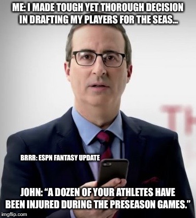 Interruptor John | ME: I MADE TOUGH YET THOROUGH DECISION IN DRAFTING MY PLAYERS FOR THE SEAS... BRRR: ESPN FANTASY UPDATE; JOHN: “A DOZEN OF YOUR ATHLETES HAVE BEEN INJURED DURING THE PRESEASON GAMES.” | image tagged in interruptor john | made w/ Imgflip meme maker