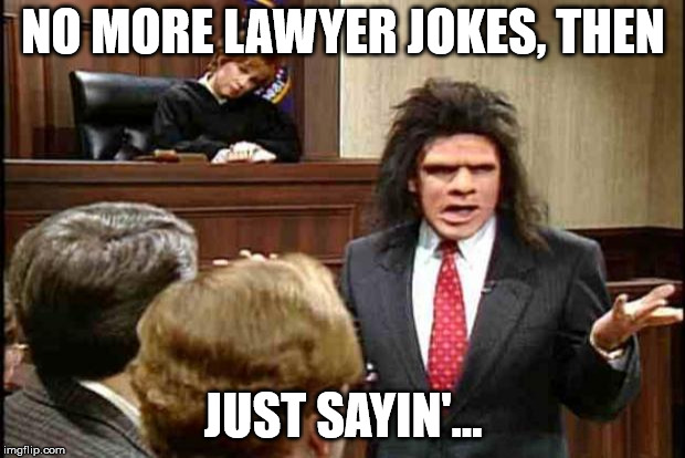 Unfrozen Caveman Lawyer | NO MORE LAWYER JOKES, THEN JUST SAYIN'... | image tagged in unfrozen caveman lawyer | made w/ Imgflip meme maker