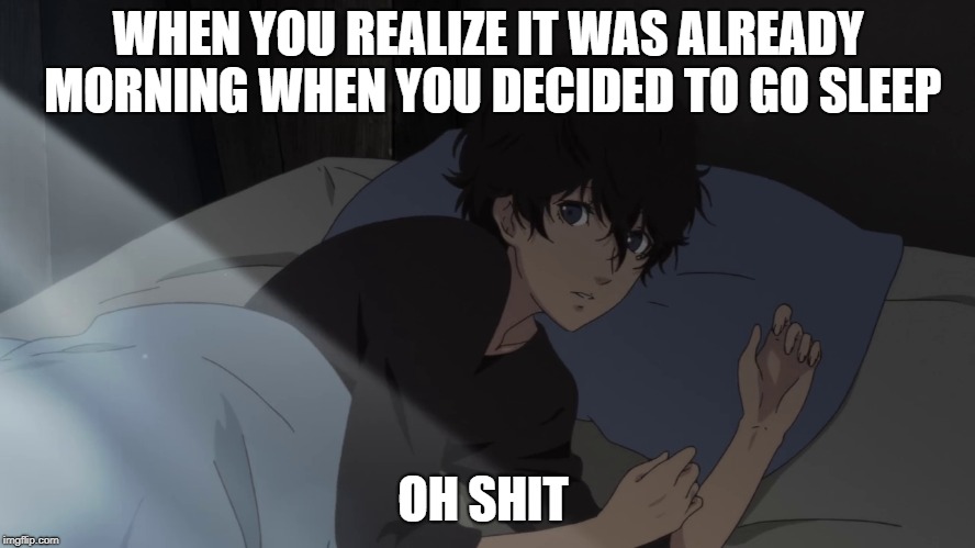 Go to sleep | WHEN YOU REALIZE IT WAS ALREADY MORNING WHEN YOU DECIDED TO GO SLEEP; OH SHIT | image tagged in persona 4,video games,anime meme | made w/ Imgflip meme maker