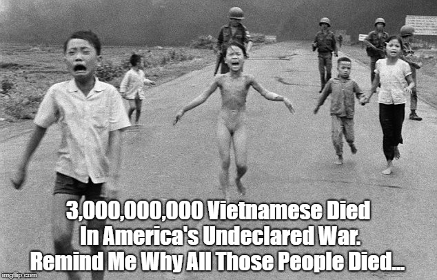"3,000,000 Dead In Vietnam: Remind Me Why." | 3,000,000,000 Vietnamese Died In America's Undeclared War. Remind Me Why All Those People Died... | image tagged in vietnam,ken burns vietnam war,lbj,kennedy,nixon | made w/ Imgflip meme maker