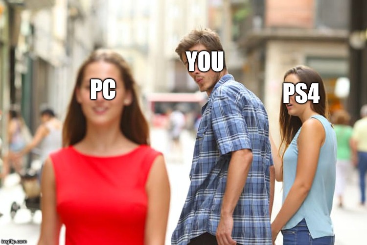 Distracted Boyfriend | YOU; PC; PS4 | image tagged in memes,distracted boyfriend,ps4,ps4 sucks,pc | made w/ Imgflip meme maker