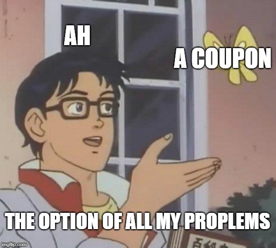 Is This A Pigeon Meme | AH; A COUPON; THE OPTION OF ALL MY PROPLEMS | image tagged in memes,is this a pigeon | made w/ Imgflip meme maker