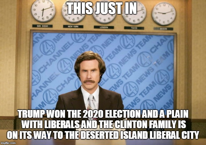 The future   | THIS JUST IN; TRUMP WON THE 2020 ELECTION AND A PLAIN WITH LIBERALS AND THE CLINTON FAMILY IS ON ITS WAY TO THE DESERTED ISLAND LIBERAL CITY | image tagged in this just in | made w/ Imgflip meme maker