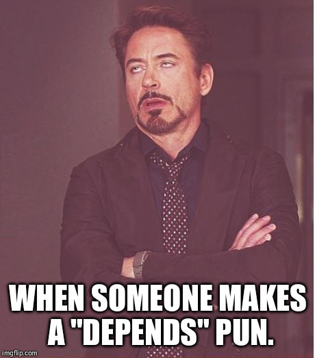Face You Make Robert Downey Jr | WHEN SOMEONE MAKES A "DEPENDS" PUN. | image tagged in memes,face you make robert downey jr | made w/ Imgflip meme maker