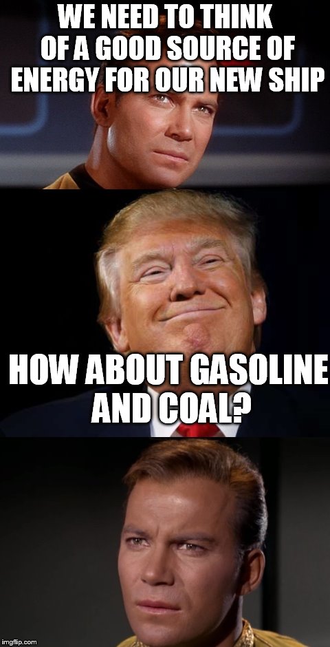 WE NEED TO THINK OF A GOOD SOURCE OF ENERGY FOR OUR NEW SHIP HOW ABOUT GASOLINE AND COAL? | made w/ Imgflip meme maker