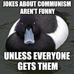 Angry Advice Mallard | JOKES ABOUT COMMUNISM AREN'T FUNNY; UNLESS EVERYONE GETS THEM | image tagged in angry advice mallard,memes,communism,communist,dad joke | made w/ Imgflip meme maker