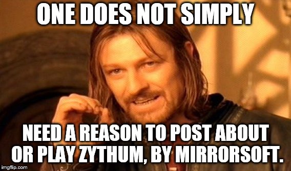 One Does Not Simply Meme | ONE DOES NOT SIMPLY; NEED A REASON TO POST ABOUT OR PLAY ZYTHUM, BY MIRRORSOFT. | image tagged in memes,one does not simply | made w/ Imgflip meme maker