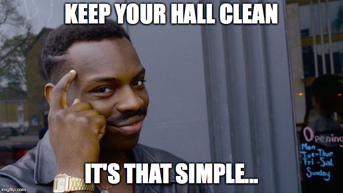 Roll Safe Think About It Meme | KEEP YOUR HALL CLEAN; IT'S THAT SIMPLE... | image tagged in memes,roll safe think about it | made w/ Imgflip meme maker