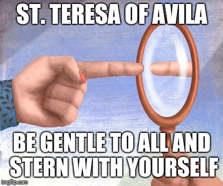 gentle  | ST. TERESA OF AVILA; BE GENTLE TO ALL AND STERN WITH YOURSELF | image tagged in god bless america,points,peace,catholic,christianity,intelligence | made w/ Imgflip meme maker