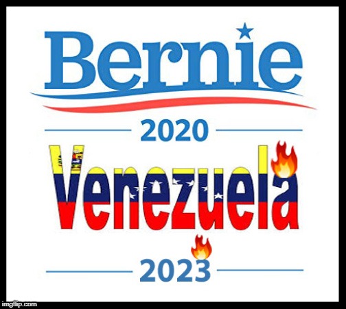 Bernie 2020 | image tagged in bernie sanders,socialism,venezuela,politics | made w/ Imgflip meme maker